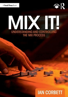 Mix It!: Understanding and Controlling the Mix Process by Corbett, Ian
