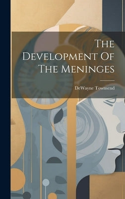 The Development Of The Meninges by Townsend, Dewayne