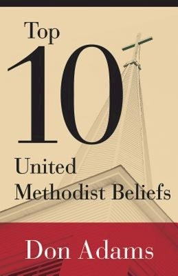 Top 10 United Methodist Beliefs by Adams, Don