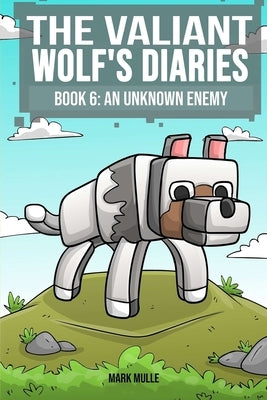 The Valiant Wolf's Diaries Book 6: An Unknown Enemy by Mulle, Mark
