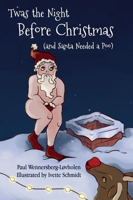 Twas the Night Before Christmas (and Santa Needed a Poo) by Wennersberg-Løvholen, Paul