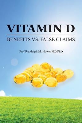Vitamin D: Benefits vs. False Claims by Howes MD, Phd Randolph M.