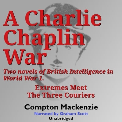 A Charlie Chaplin War: Two Novels of British Intelligence in World War 1 by MacKenzie, Compton