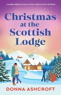 Christmas at the Scottish Lodge: A totally addictive snowy winter romance set in Scotland by Ashcroft, Donna