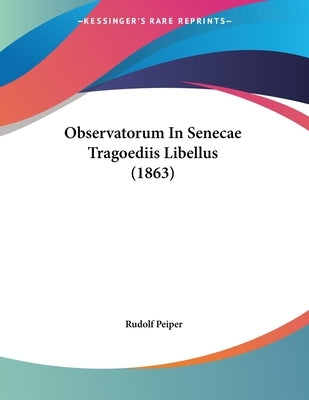 Observatorum In Senecae Tragoediis Libellus (1863) by Peiper, Rudolf