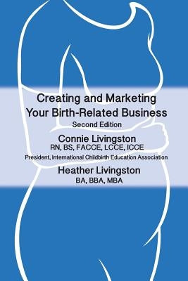 Creating and Marketing Your Birth-Related Business: A Practical Guide by Livingston, Heather M.