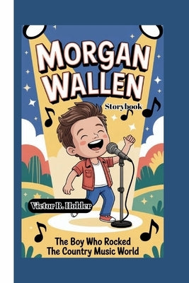 Morgan Wallen Storybook: The Boy Who Rocked the Country Music World by R. Holder, Victor