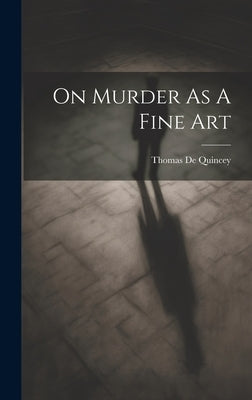 On Murder As A Fine Art by Quincey, Thomas de