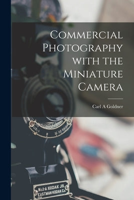 Commercial Photography With the Miniature Camera by Goldner, Carl A.