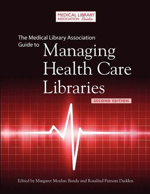The Medical Library Association Guide to Managing Health Care Libraries by Farnam Dudden, Rosalind
