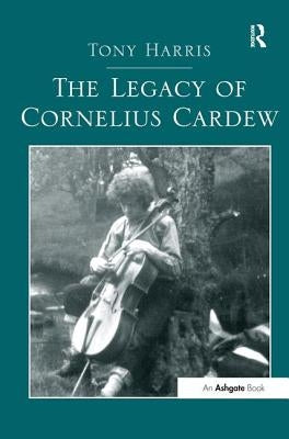 The Legacy of Cornelius Cardew by Harris, Tony