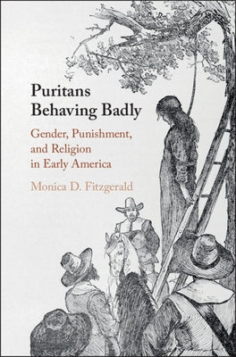 Puritans Behaving Badly: Gender, Punishment, and Religion in Early America by Fitzgerald, Monica D.