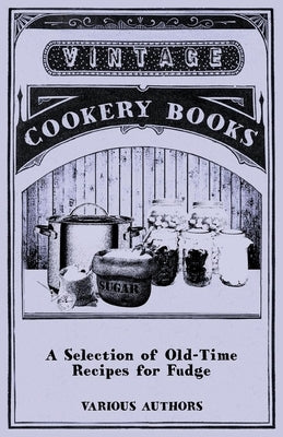 A Selection of Old-Time Recipes for Fudge by Various
