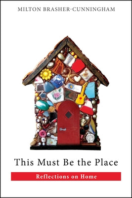 This Must Be the Place: Reflections on Home by Brasher-Cunningham, Milton
