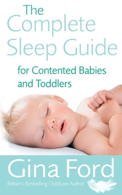 The Complete Sleep Guide for Contented Babies and Toddlers by Ford, Gina