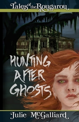 Hunting After Ghosts: Tales of the Rougarou Book 4 by McGalliard, Julie