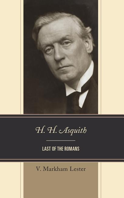 H. H. Asquith: Last of the Romans by Lester, V. Markham