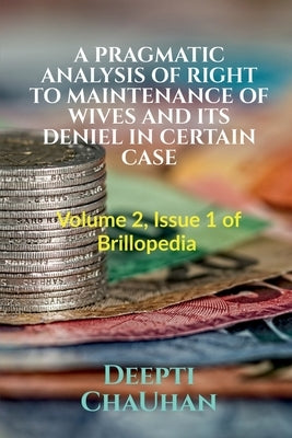 A Pragmatic Analysis of Right to Maintenance of Wives and Its Deniel in Certain Case: Volume 2, Issue 1 of Brillopedia by Chauhan, Deepti