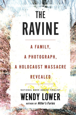 The Ravine: A Family, a Photograph, a Holocaust Massacre Revealed by Lower, Wendy
