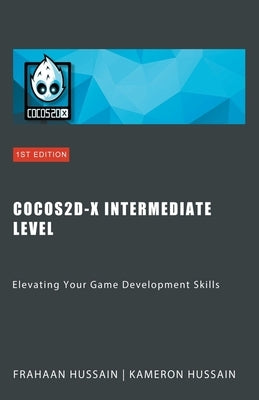 Cocos2d-x Intermediate Level: Elevating Your Game Development Skills by Hussain, Kameron