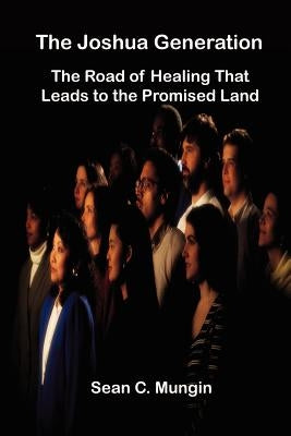The Joshua Generation: The Road of Healing That Leads to the Promised Land by Mungin, Sean C.