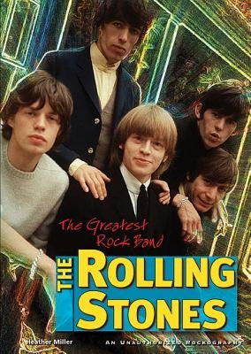 The Rolling Stones: The Greatest Rock Band by Miller, Heather