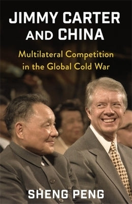Jimmy Carter and China: Multilateral Competition in the Global Cold War by Peng, Sheng
