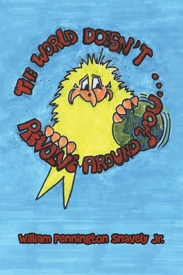 The World Doesn't Revolve Around You by Snavely, William Pennington, Jr.