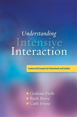 Understanding Intensive Interaction: Contexts and Concepts for Professionals and Families by Irvine, Cath