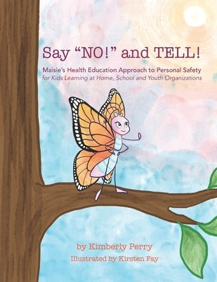 Say "NO!" and TELL!: Maisie's Health Education Approach to Personal Safety for Kids Learning at Home, School and Youth Organizations by Perry, Kimberly