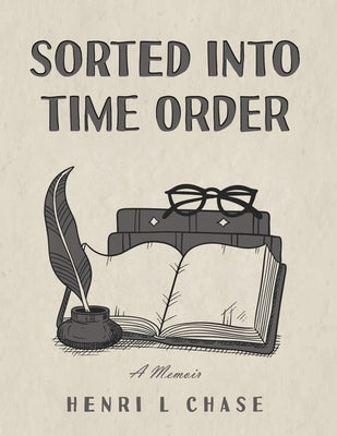 Sorted into Time Order: A Memoir by Chase, Henri L.