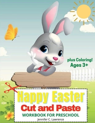 Happy Easter Cut and Paste Workbook for Preschool Kindergarten: A Beautiful Colouring and Cutting Activity Book for Toddlers, Kids and Preschoolers Pe by Jennifer C Lawrence