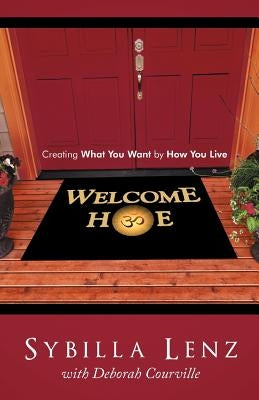 Welcome Home: Creating What You Want by How You Live by Lenz, Sybilla