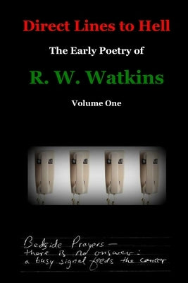 Direct Lines to Hell: The Early Poetry of R. W. Watkins, Volume One by Watkins, R. W.