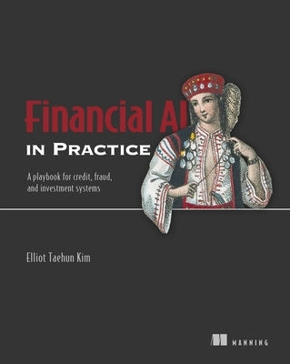 Financial AI in Practice: A Playbook for Credit, Fraud, and Investment Systems by Kim, Taehun