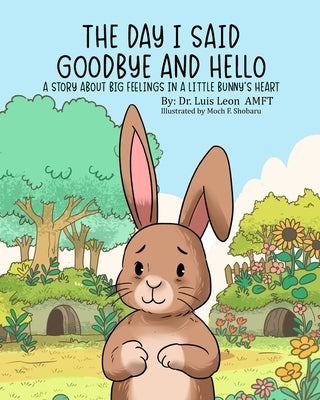 The Day I Said Goodbye And Hello: A Story About Big Feelings In A Little Bunny's Heart by Shobaru, Moch F.