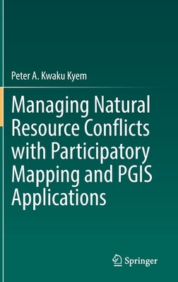 Managing Natural Resource Conflicts with Participatory Mapping and Pgis Applications by Kyem, Peter A. Kwaku