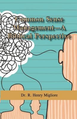 Common Sense Management- A Biblical Perspective by Migliore, R. Henry