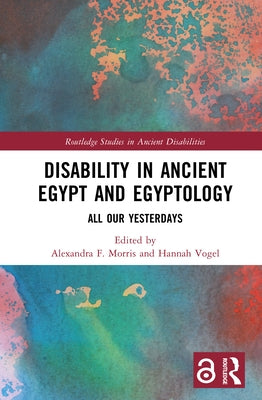 Disability in Ancient Egypt and Egyptology: All Our Yesterdays by Morris, Alexandra F.