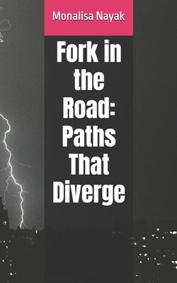 Fork in the Road: Paths That Diverge by Nayak, Monalisa