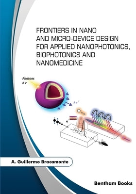 Frontiers in Nano and Micro-Device Design for Applied Nanophotonics, Biophotonics and Nanomedicine by Bracamonte, A. Guillermo
