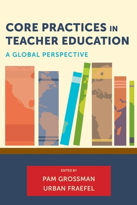 Core Practices in Teacher Education: A Global Perspective by Grossman, Pam