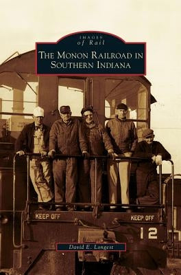 Monon Railroad in Southern Indiana by Longest, David E.