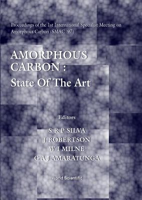 Amorphous Carbon: State of the Art - Proceedings of the 1st International Specialist Meeting on Amorphous Carbon (Smac '97) by Silva, S. R. P.