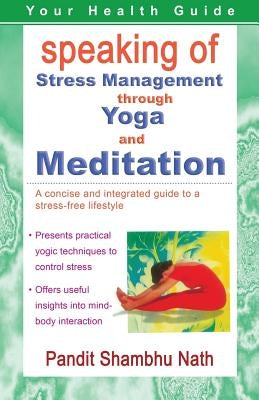 Speaking of Stress Management through Yoga and Meditation by Nath, Pandit Shambhu