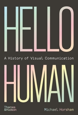 Hello Human: A History of Visual Communication by Horsham, Michael