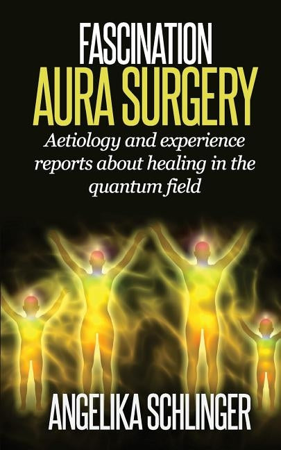 Fascination Aura Surgery: aetiology and experience reports about healing in the quantum field by Klugl, Gerhard