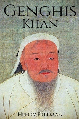 Genghis Khan: A Life From Beginning to End by Freeman, Henry