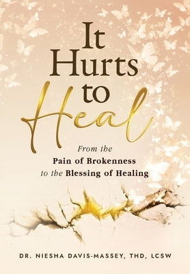 It Hurts to Heal: From the Pain of Brokenness to the Blessing of Healing by Davis-Massey Thd Lcsw, Niesha