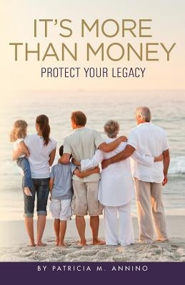 It's More Than Money: Protect Your Legacy by Annino, Patricia M.